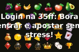 Login na 35ff: Bora entrar e apostar sem stress! 🎯