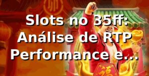 📊 Slots no 35ff: Análise de RTP, Performance e Comparação 2026