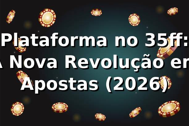 Plataforma no 35ff: A Nova Revolução em Apostas (2026) 🎲 1 Plataforma no 35ff: A Nova Revolução em Apostas (2026) 🎲